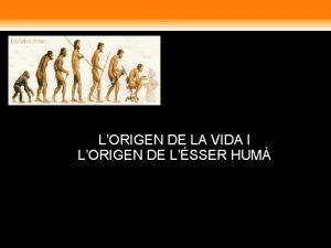 LORIGEN DE LA VIDA I LORIGEN DE LSSER