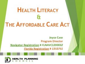HEALTH LITERACY THE AFFORDABLE CARE ACT Joyce Case
