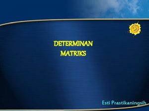 DETERMINAN MATRIKS Esti Prastikaningsih Determinan dari matriks bujursangkar