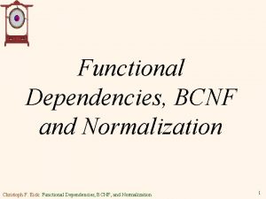 Functional Dependencies BCNF and Normalization Christoph F Eick