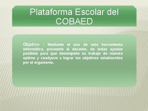Plataforma Escolar del COBAED Objetivo Mediante el uso