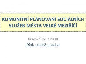 KOMUNITN PLNOVN SOCILNCH SLUEB MSTA VELK MEZI Pracovn