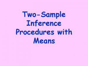 TwoSample Inference Procedures with Means TwoSample Procedures with