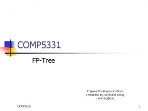 COMP 5331 FPTree Prepared by Raymond Wong Presented