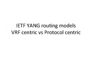 IETF YANG routing models VRF centric vs Protocol