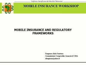 Confrence Interafricaine des Marchs dAssurances MOBILE INSURANCE WORKSHOP