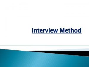 Interview Method Characteristics Face to face situation between