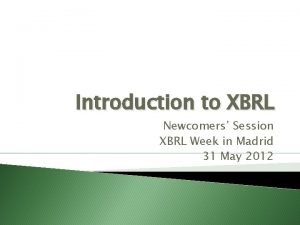Introduction to XBRL Newcomers Session XBRL Week in