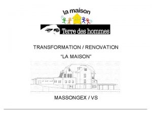 TRANSFORMATION RENOVATION LA MAISON MASSONGEX VS RENOVATION TRANSFORMATION