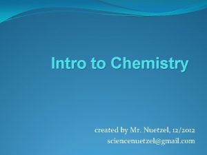Intro to Chemistry created by Mr Nuetzel 122012