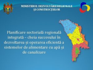 MINISTERUL DEZVOLTRII REGIONALE I CONSTRUCIILOR Planificare sectorial regional