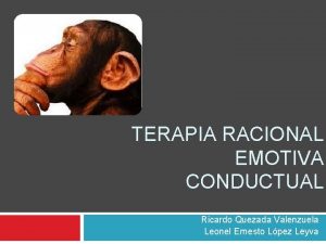 TERAPIA RACIONAL EMOTIVA CONDUCTUAL Ricardo Quezada Valenzuela Leonel