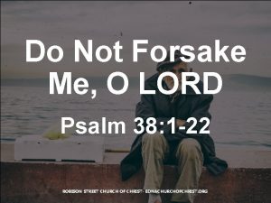 Do Not Forsake Me O LORD Psalm 38