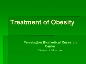 Treatment of Obesity Pennington Biomedical Research Center Division