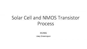 Solar Cell and NMOS Transistor Process EE 290