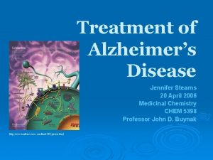 Treatment of Alzheimers Disease Jennifer Stearns 20 April