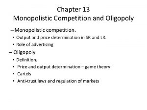 Chapter 13 Monopolistic Competition and Oligopoly Monopolistic competition