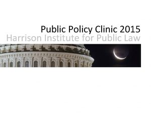 Public Policy Clinic 2015 Harrison Institute for Public