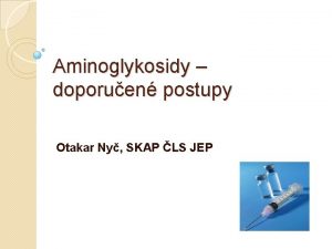 Aminoglykosidy doporuen postupy Otakar Ny SKAP LS JEP