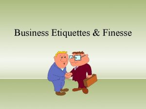 Business Etiquettes Finesse Business etiquette is the subtle