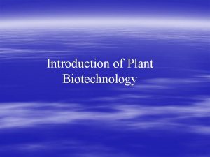 Introduction of Plant Biotechnology Plant Biotechnology Manipulating plants