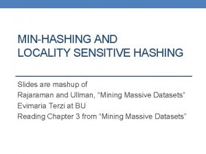 MINHASHING AND LOCALITY SENSITIVE HASHING Slides are mashup