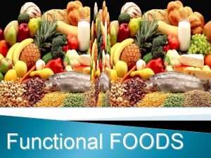 Functional FOODS What are the Functional FOODS Foods
