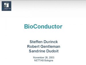 Bio Conductor Steffen Durinck Robert Gentleman Sandrine Dudoit