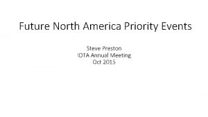 Future North America Priority Events Steve Preston IOTA