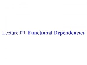 Lecture 09 Functional Dependencies Outline Functional dependencies 3