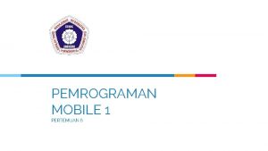 PEMROGRAMAN MOBILE 1 PERTEMUAN 6 Hello KELOMPOK 5