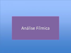 Anlise Flmica ANLISE FLMICA Formas de anlise 1