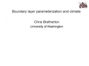 Boundary layer parameterization and climate Chris Bretherton University