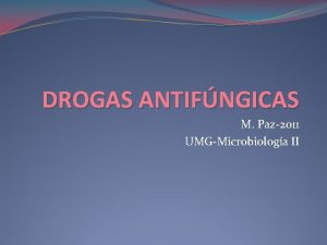 DROGAS ANTIFNGICAS M Paz2011 UMGMicrobiologa II Mecanismo de
