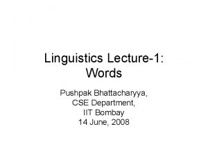 Linguistics Lecture1 Words Pushpak Bhattacharyya CSE Department IIT