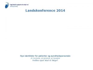 Landskonference 2014 Nye identiteter for patienter og sundhedspersonale