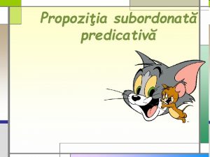 Propoziia subordonat predicativ Bun Tom i Jerry Ce