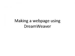 Making a webpage using Dream Weaver StartAll ProgramsAdobe