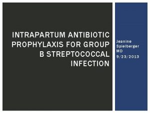 INTRAPARTUM ANTIBIOTIC PROPHYLAXIS FOR GROUP B STREPTOCOCCAL INFECTION