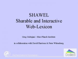SHAWEL Sharable and Interactive WebLexicon Greg Gulrajani MaxPlanckInstitute
