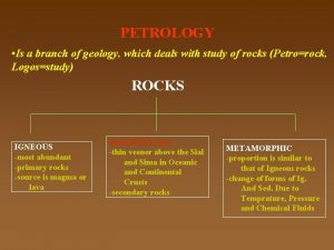 PETROLOGY Is a branch of geology which deals