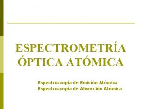 ESPECTROMETRA PTICA ATMICA Espectroscopa de Emisin Atmica Espectroscopa