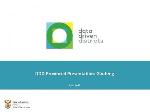 DDD Provincial Presentation Gauteng April 2019 Agenda Data