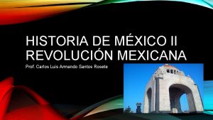HISTORIA DE MXICO II REVOLUCIN MEXICANA Prof Carlos