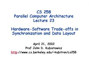 CS 258 Parallel Computer Architecture Lecture 23 HardwareSoftware