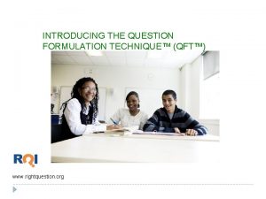 INTRODUCING THE QUESTION FORMULATION TECHNIQUE QFT www rightquestion