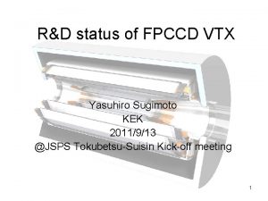 RD status of FPCCD VTX Yasuhiro Sugimoto KEK RD status of FPCCD VTX Yasuhiro Sugimoto KEK