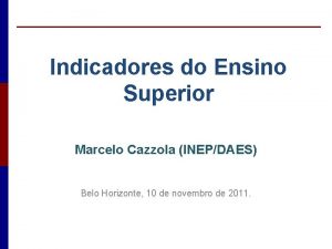 Indicadores do Ensino Superior Marcelo Cazzola INEPDAES Belo