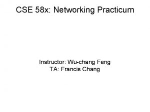 CSE 58 x Networking Practicum Instructor Wuchang Feng