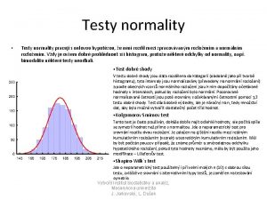 Testy normality Testy normality pracuj s nulovou hypotzou